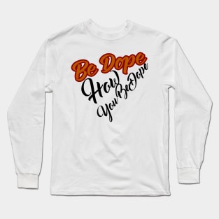 Be dope Long Sleeve T-Shirt